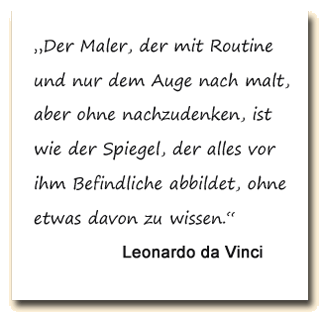 Zitat: Leonardo da Vinci sagt, wer nur nach dem Auge malt, wie ein unwissender Spiegel ist.